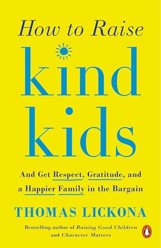 How to Raise Kind Kids: And Get Respect, Gratitude, and a Happier Family in the Bargain