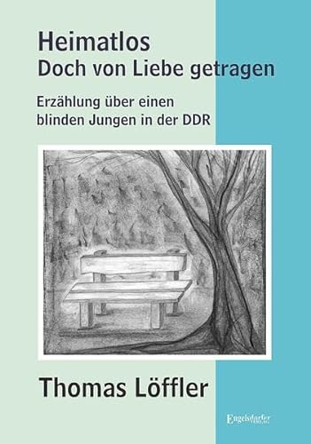Heimatlos - doch von Liebe getragen: Erzählung über einen blinden Jungen in der DDR von Engelsdorfer Verlag