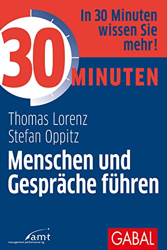 30 Minuten Menschen und Gespräche führen: In 30 Minuten wissen Sie mehr! von GABAL Verlag GmbH