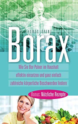 Borax: Wie Sie Bor Pulver im Haushalt effektiv einsetzen und ganz einfach zahlreiche körperliche Beschwerden lindern von Independently published