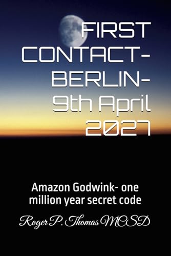 FIRST CONTACT- BERLIN- 9th April 2027: Amazon Godwink- one million year secret code FIRST CONTACT- BERLIN- 9th April 2027: Amazon Godwink- one million year secret code von Independently published
