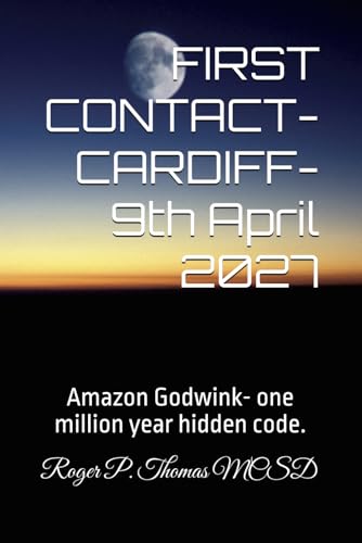 FIRST CONTACT-CARDIFF- 9th April 2027: Amazon Godwink- one million year hidden code. FIRST CONTACT-CARDIFF- 9th April 2027: Amazon Godwink- one million year hidden code. von Independently published