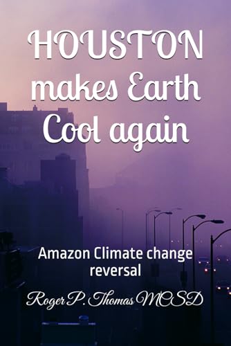 HOUSTON makes Earth Cool again: Amazon Climate change reversal HOUSTON makes Earth Cool again: Amazon Climate change reversal von Independently published