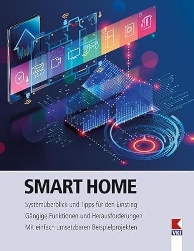 Smart Home: Systemüberblick und Tipps für den Einstieg. Gängige Funktionen und Herausforderungen. Mit einfach umsetzbaren Beispielprojekten