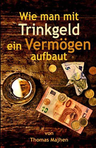 Wie man mit Trinkgeld ein Vermögen aufbaut (Cocktails, Bar- und Getränkekunde, Mixologie) von Independently published