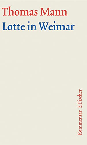 Lotte in Weimar: Kommentar (Thomas Mann, Große kommentierte Frankfurter Ausgabe. Werke, Briefe, Tagebücher) von FISCHER, S.