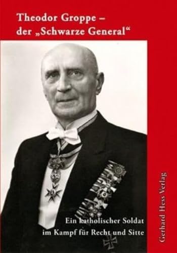 Theodor Groppe - der ""Schwarze General: Ein katholischer Soldat im Kampf für Recht und Sitte von Gerhard Hess Verlag e.K.