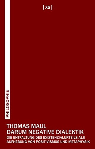 Darum negative Dialektik: Die Entfaltung des Existenzialurteils als Aufhebung von Positivismus und Metaphysik von XS-Verlag
