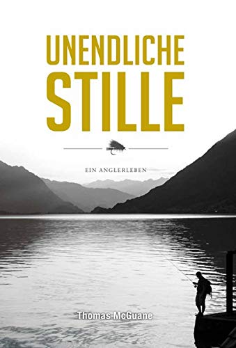 Unendliche Stille: Ein Anglerleben von Forelle & Äsche Verlag