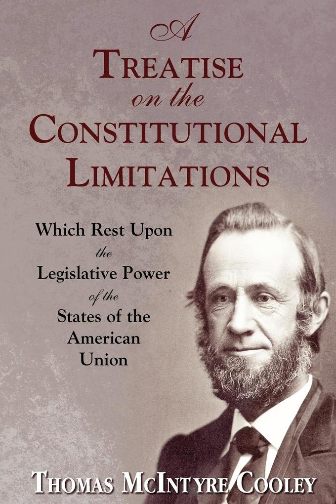 A Treatise on the Constitutional Limitations von The Lawbook Exchange Ltd.