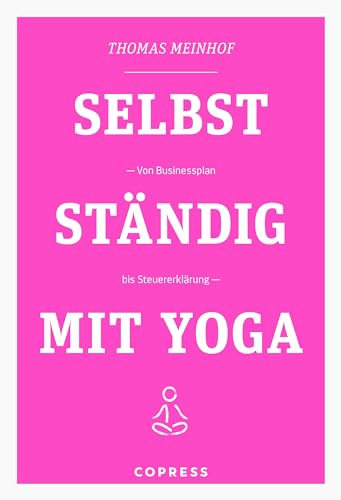 Selbstständig mit Yoga. Von Businessplan bis Steuererklärung. Existenzgründung für Yogalehrer & Fitnesstrainer. Praxisnahe & humorvolle Anleitungen für Marketing und Buchhaltung vom Yogadude. von Copress Sport