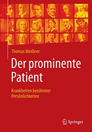 Der prominente Patient: Krankheiten berühmter Persönlichkeiten von Springer