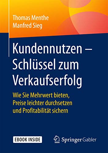 Kundennutzen – Schlüssel zum Verkaufserfolg: Wie Sie Mehrwert bieten, Preise leichter durchsetzen und Profitabilität sichern Kundennutzen – Schlüssel zum Verkaufserfolg: Wie Sie Mehrwert bieten, Preise leichter durchsetzen und Profitabilität sichern