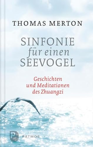 Sinfonie für einen Seevogel: Geschichten und Meditationen des Zhuangzi: Geschichten und Meditationen des Zhuangzi. Mit e. Vorw. v. Bernardin Schellenberger
