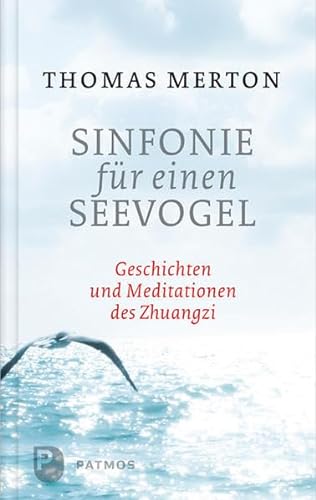 Sinfonie für einen Seevogel - Geschichten und Meditationen des Zhuangzi: Geschichten und Meditationen des Zhuangzi. Mit e. Vorw. v. Bernardin Schellenberger