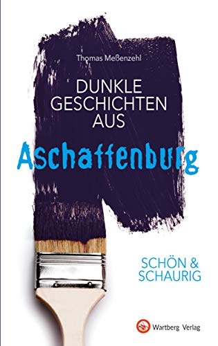 SCHÖN & SCHAURIG - Dunkle Geschichten aus Aschaffenburg (Geschichten und Anekdoten)