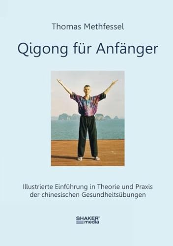 Qigong für Anfänger: Illustrierte Einführung in Theorie und Praxis der chinesischen Gesundheitsübungen