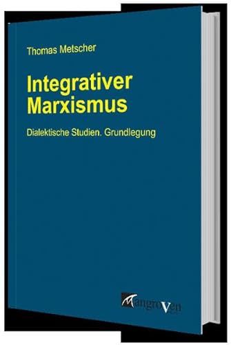 Integrativer Marxismus: Dialektische Studien. Grundlegung