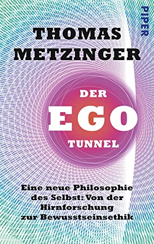 Der Ego-Tunnel: Eine neue Philosophie des Selbst: Von der Hirnforschung zur Bewusstseinsethik von PIPER