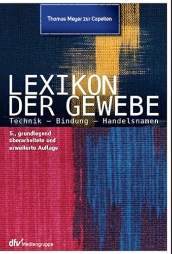 Lexikon der Gewebe: Technik Bindungen Handelsnamen von Deutscher Fachverlag