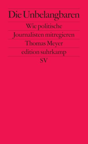 Die Unbelangbaren: Wie politische Journalisten mitregieren (edition suhrkamp)