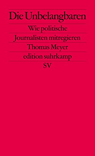 Die Unbelangbaren: Wie politische Journalisten mitregieren (edition suhrkamp)