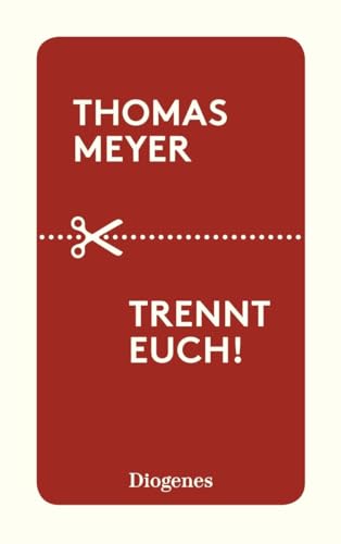 Trennt euch!: Ein Essay über inkompatible Beziehungen und deren wohlverdientes Ende (detebe) von Diogenes Verlag AG