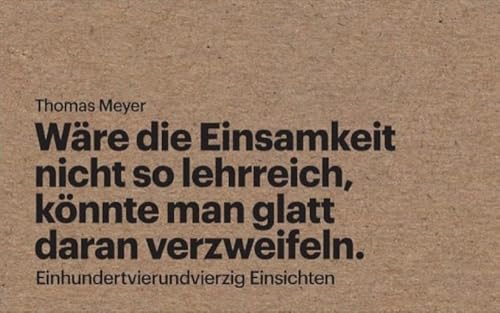 Wäre die Einsamkeit nicht so lehrreich, könnte man glatt daran verzweifeln: Einhundertvierundvierzig Einsichten Wäre die Einsamkeit nicht so lehrreich, könnte man glatt daran verzweifeln: Einhundertvierundvierzig Einsichten