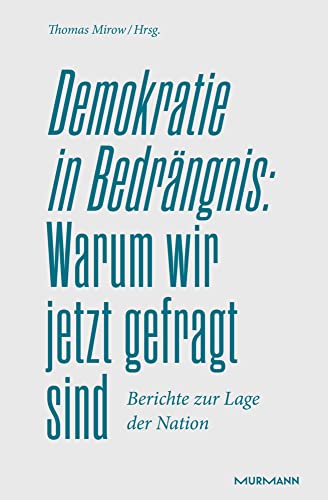 Demokratie in Bedrängnis: Warum wir jetzt gefragt sind: Berichte zur Lage der Nation von Murmann Publishers