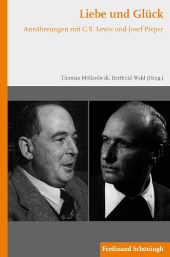 Liebe und Glück. Annäherungen mit C.S. Lewis und Josef Pieper von Ferdinand Schöningh