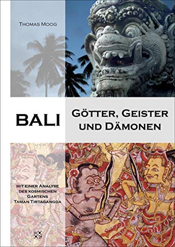 Bali - Götter, Geister und Dämonen: Ein Nachschlagewerk. Mit einer Analyse des kosmischen Gartens Taman Tirtagangga