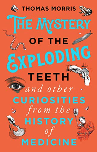 The Mystery of the Exploding Teeth and Other Curiosities from the History of Medicine von Transworld Publ. Ltd UK