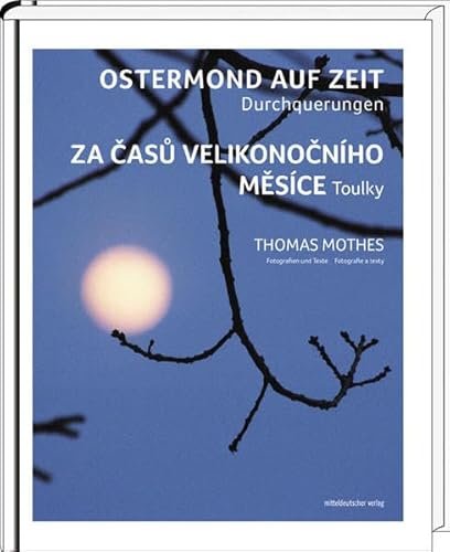 Ostermond auf Zeit: Durchquerungen: Durchquerungen; Toulky von Mitteldeutscher Verlag