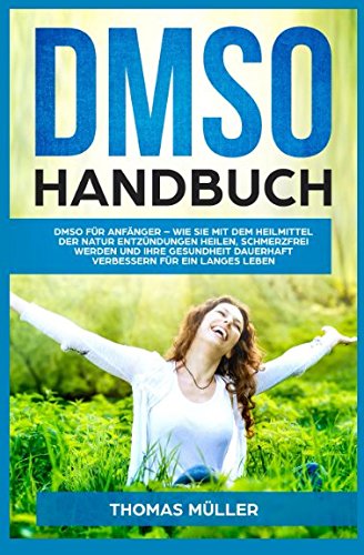DMSO Handbuch: DMSO für Anfänger – Wie Sie mit dem Heilmittel der Natur Entzündungen heilen, schmerzfrei werden und Ihre Gesundheit dauerhaft verbessern von Independently published