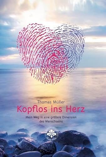 Kopflos ins Herz: Mein Weg in eine größere Dimension des Menschseins