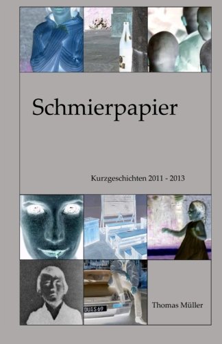 Schmierpapier: Kurzgeschichten 2011-2013 von CreateSpace Independent Publishing Platform
