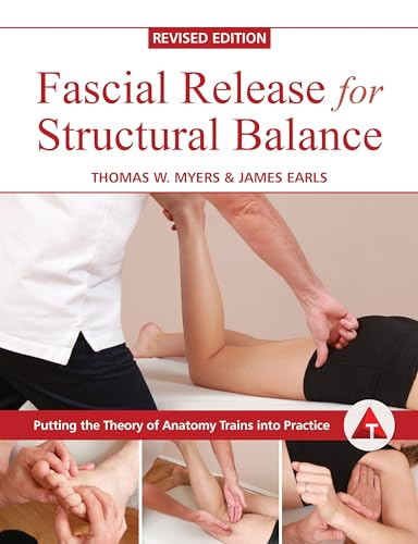 Fascial Release for Structural Balance, Revised Edition: Putting the Theory of Anatomy Trains Into Practice