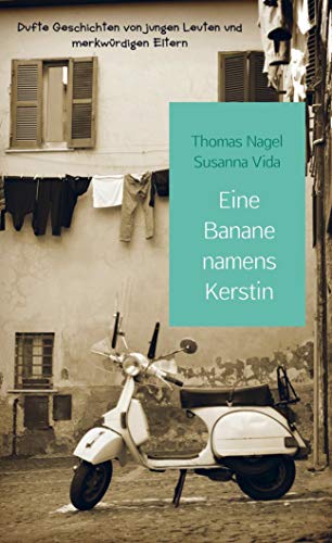 Eine Banane namens Kerstin: Dufte Geschichten von jungen Leuten und merkwürdigen Eltern