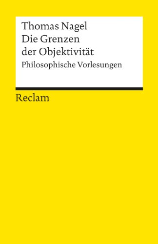 Die Grenzen der Objektivität. Philosophische Vorlesungen: Nagel, Thomas – Logik und Ethik (Reclams Universal-Bibliothek)