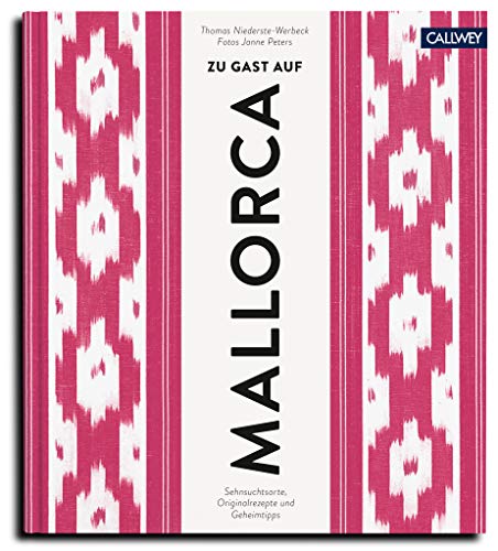 Zu Gast auf Mallorca: Sehnsuchtsorte, Originalrezepte und Geheimtipps von Callwey