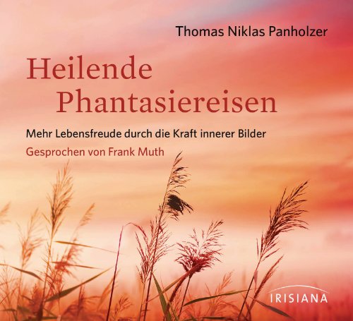 Heilende Phantasiereisen CD: Mehr Lebensfreude durch die Kraft innerer Bilder von Irisiana