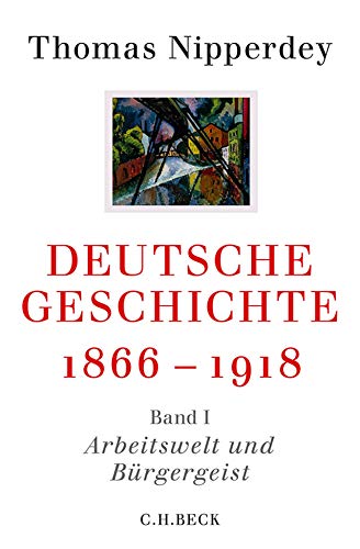 Deutsche Geschichte 1866-1918: Erster Band: Arbeitswelt und Bürgergeist (Beck'sche Reihe) von Beck C. H.