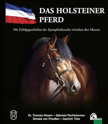 Das Holsteiner Pferd: Die Erfolgsgeschichte der Sportpferdezucht zwischen den Meeren von Fn-Verlag