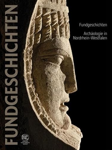 Fundgeschichten - Archäologie in Nordrhein-Westfalen: Begleitbuch zur Landesausstellung NRW 2010