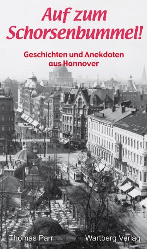 Auf zum Schorsenbummel - Geschichten und Anekdoten aus dem alten Hannover: Geschichten und Anekdoten aus Hannover