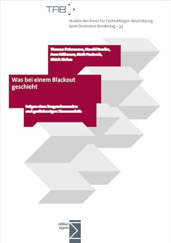 Was bei einem Blackout geschieht: Folgen eines langandauernden und großflächigen Stromausfalls (Studien des Büros für Technikfolgen-Abschätzung beim Deutschen Bundestag) Was bei einem Blackout geschieht: Folgen eines langandauernden und großflächigen Stromausfalls (Studien des Büros für Technikfolgen-Abschätzung beim Deutschen Bundestag)