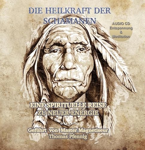 Die Heilkraft der Schamanen - Eine spirituelle Reise zu neuer Energie: Geführt von Master Magnetiseur Thomas Pfennig