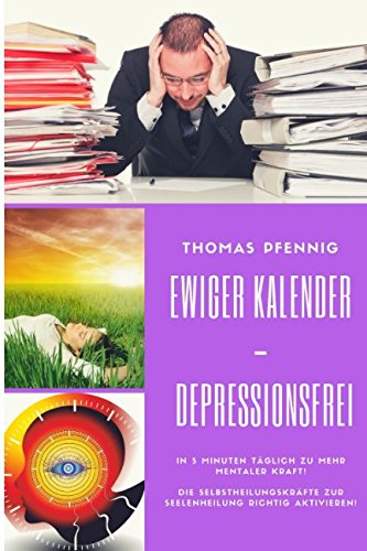 Ewiger Kalender - DEPRESSIONSFREI: In 5 Minuten täglich zu mehr mentaler Kraft! Die Selbstheilungskräfte zur Seelenheilung richtig aktivieren!