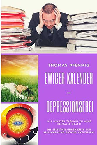 Ewiger Kalender - DEPRESSIONSFREI: In 5 Minuten täglich zu mehr mentaler Kraft! Die Selbstheilungskräfte zur Seelenheilung richtig aktivieren!