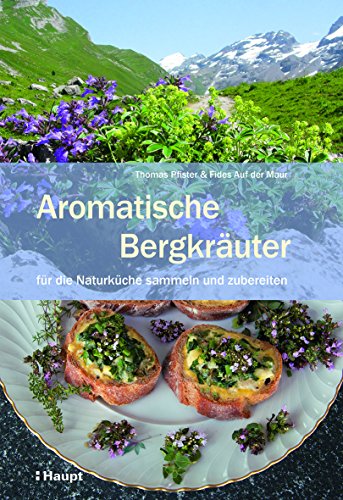 Aromatische Bergkräuter: für die Naturküche sammeln und zubereiten von Haupt Verlag AG